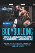 Bodybuilding: Schede di allenamento in palestra per l'aumento della massa muscolare. (Natural bodybuilding, pesi, forma fisica, addominali, definizione, perdere peso, dimagrire, fitness). Volume 3