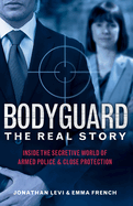 Bodyguard: The Real Story: Inside the Secretive World of Armed Police and Close Protection (Britain's Bodyguards, Security Book)
