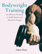 Bodyweight Training: An Effective Workout to Build Muscle and Maximize Energy
