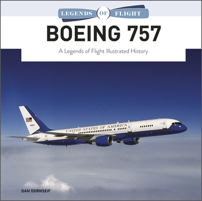 Boeing 757: A Legends of Flight Illustrated History - Dornseif, Dan