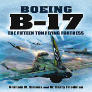 Boeing B-17 - the Fifteen Ton Flying Fortress