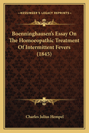 Boenninghausen's Essay On The Homoeopathic Treatment Of Intermittent Fevers (1845)