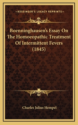 Boenninghausen's Essay on the Homoeopathic Treatment of Intermittent Fevers (1845) - Hempel, Charles Julius (Editor)