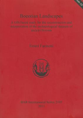 Boeotian Landscapes: A GIS-based study for the reconstruction and interpretation of the archaeological datasets of ancient Boeotia: A GIS-based study for the reconstruction and interpretation of the archaeological datasets of ancient Boeotia - Farinetti, Emeri