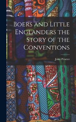 Boers and Little Englanders the Story of the Conventions - Procter, John