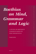 Boethius on Mind, Grammar and Logic: A Study of Boethius' Commentaries on Peri Hermeneias