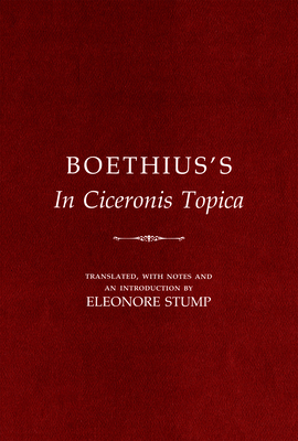 Boethius's in Ciceronis Topica: An Annotated Translation of a Medieval Dialectical Text - Boethius, and Stump, Eleonore (Translated by)