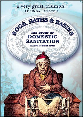 Bogs, Baths and Basins: The Story of Domestic Sanitation - Eveleigh, David J