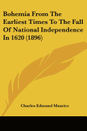 Bohemia From The Earliest Times To The Fall Of National Independence In 1620 (1896)