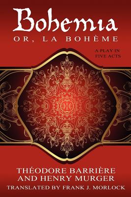 Bohemia; Or, La Boheme: A Play in Five Acts - Murger, Henri, and Barriere, Theodore, and Morlock, Frank J (Translated by)