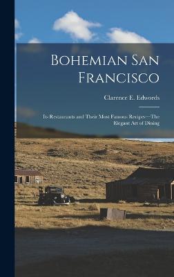 Bohemian San Francisco: Its restaurants and their most famous recipes--The elegant art of dining - Edwords, Clarence E