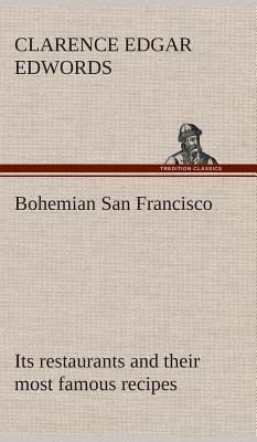 Bohemian San Francisco Its restaurants and their most famous recipes-The elegant art of dining. - Edwords, Clarence E (Clarence Edgar)