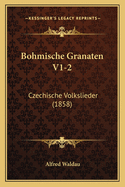 Bohmische Granaten V1-2: Czechische Volkslieder (1858)