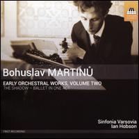 Bohuslav Martinu: Early Orchestral Works, Vol. 2 - Agnieszka Kopacka (piano); Anna Maria Staskiewicz (violin); Dorota Szczepanska (soprano); Sinfonia Varsovia;...