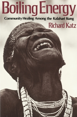 Boiling Energy: Community Healing Among the Kalahari Kung - Katz, Richard