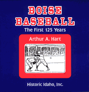 Boise Baseball: The First 125 Years