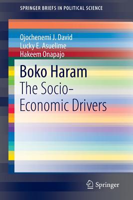 Boko Haram: The Socio-Economic Drivers - David, Ojochenemi J, and Asuelime, Lucky E, and Onapajo, Hakeem