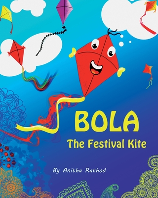 Bola the festival kite: A book about Sankranti/Pongal/Lohri/Uttarayan/Kite festival - Rathod, Anitha