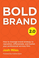 Bold Brand 2.0: How to leverage brand strategy to reposition, differentiate, and market your professional services firm.