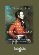 Bold, Brave and Born to Lead: Major General Isaac Brock and the Canadas