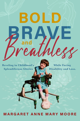 Bold, Brave, and Breathless: Reveling in Childhood's Splendiferous Glories While Facing Disability and Loss - Moore, Margaret Anne Mary