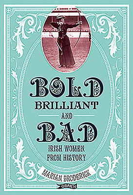 Bold, Brilliant and Bad: Irish Women from History - Broderick, Marian