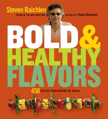 Bold & Healthy Flavors: 450 Recipes from Around the World - Raichlen, Steven