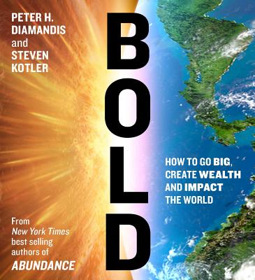 Bold: How to Go Big, Create Wealth and Impact the World - Diamandis, Peter H, M.D., and Kotler, Steven, and Kotler, Steven (Read by)