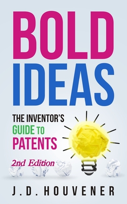 Bold Ideas: The Inventor's Guide to Patents - Houvener, J D