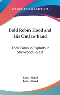 Bold Robin Hood and His Outlaw Band: Their Famous Exploits in Sherwood Forest