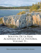 Boletn De La Real Academia De La Historia, Volume 51...