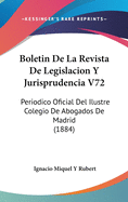 Boletin de La Revista de Legislacion y Jurisprudencia V72: Periodico Oficial del Ilustre Colegio de Abogados de Madrid (1884)