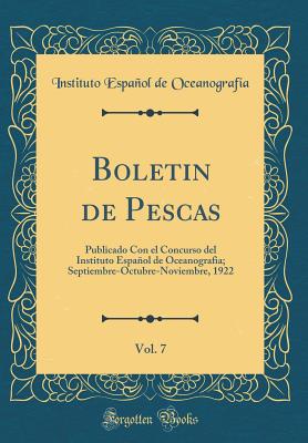 Boletin de Pescas, Vol. 7: Publicado Con El Concurso del Instituto Espanol de Oceanografia; Septiembre-Octubre-Noviembre, 1922 (Classic Reprint) - Oceanografia, Instituto Espanol De