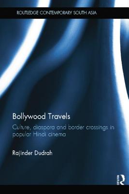 Bollywood Travels: Culture, Diaspora and Border Crossings in Popular Hindi Cinema - Dudrah, Rajinder