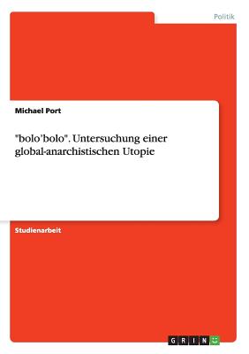 bolo'bolo. Untersuchung einer global-anarchistischen Utopie - Port, Michael