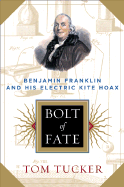 Bolt of Fate: Benjamin Franklin and His Electric Kite Hoax