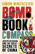 Bomb, Book and Compass: Joseph Needham and the Great Secrets of China. by Simon Winchester