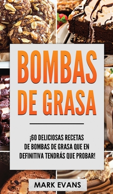 Bombas de Grasa: 60 deliciosas recetas de bombas de grasa que en definitiva tendrs que probar! (Fat Bombs Spanish Edition) - Evans, Mark