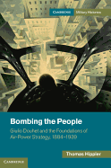 Bombing the People: Giulio Douhet and the Foundations of Air-Power Strategy, 1884 1939