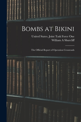 Bombs at Bikini; the Official Report of Operation Crossroads - United States Joint Task Force One (Creator), and Shurcliff, William a