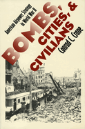 Bombs, Cities, and Civilians: American Airpower Strategy in World War II