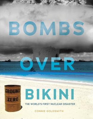 Bombs Over Bikini: The World's First Nuclear Disaster - Goldsmith, Connie