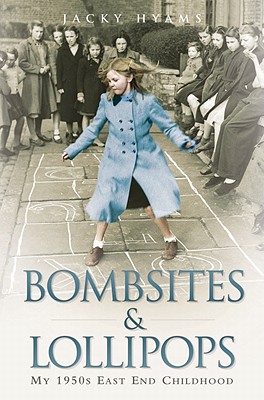 Bombsites and Lollipops: My 1950s East End Childhood - Hyams, Jacky