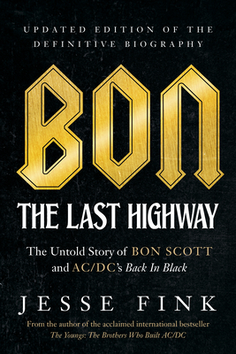 Bon: The Last Highway: The Untold Story of Bon Scott and Ac/DC's Back in Black, Updated Edition of the Definitive Biography - Fink, Jesse
