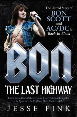 Bon: The Last Highway: The Untold Story of Bon Scott and Ac/DC's Back in Black - Fink, Jesse