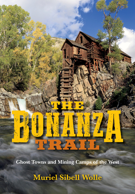 Bonanza Trail: Ghost Towns and Mining Camps of the West - Wolle, Muriel