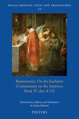 Bonaventure on the Eucharist: Commentary on the 'Sentences', Book IV, Dist. 8-13 - Johnson, Junius