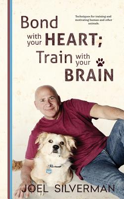 Bond With Your Heart; Train With Your Brain - Silverman, Joel, and Jayde, Fiona (Cover design by), and Cummins, Ren (Editor)