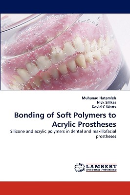 Bonding of Soft Polymers to Acrylic Prostheses - Hatamleh, Muhanad, and Silikas, Nick, and C Watts, David