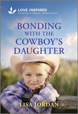 Bonding with the Cowboy's Daughter: An Uplifting Inspirational Romance - Jordan, Lisa